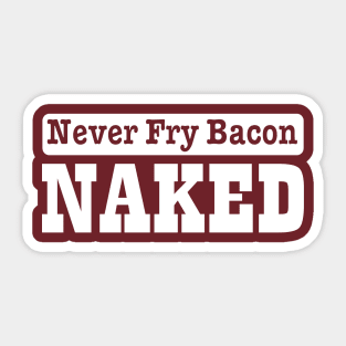 Never fry bacon naked Sticker